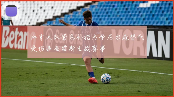 加拿大队紧急补招杰登尼尔森替代受伤弗洛雷斯出战赛事