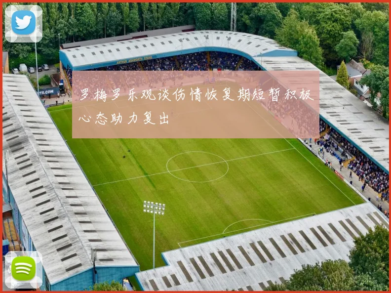 罗梅罗乐观谈伤情恢复期短暂积极心态助力复出